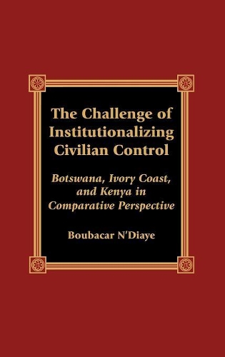 Бумажная книга «The Challenge of Institutionalizing Civilian Control: Botswana, Ivory Coast, and Kenya in Comparative Perspective», автор Бубакар Н'Диайе - фото №1