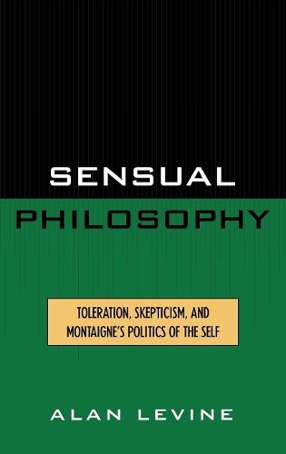 Бумажная книга «Sensual Philosophy: Toleration, Skepticism, and Montaigne's Politics of the Self», автор Алан Левин - фото №1