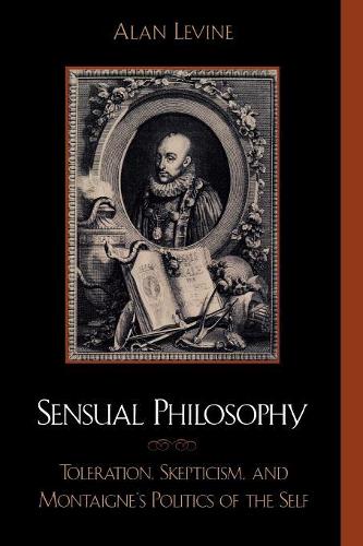Бумажная книга «Sensual Philosophy: Toleration, Skepticism, and Montaigne's Politics of the Self», автор Алан Левин - фото №1