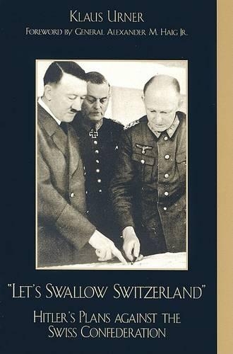 Бумажная книга «Let's Swallow Switzerland: Hitler's Plans against the Swiss Confederation», авторов Александр М. Хейг, Клаус Урнер - фото №1