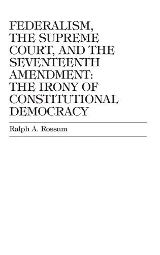 Бумажная книга «Federalism, the Supreme Court, and the Seventeenth Amendment: The Irony of Constitutional Democracy», автор Ральф А. Россум - фото №1