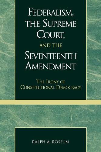 Паперова книга «Federalism, the Supreme Court, and the Seventeenth Amendment: The Irony of Constitutional Democracy», автор Ральф А. Россам - фото №1