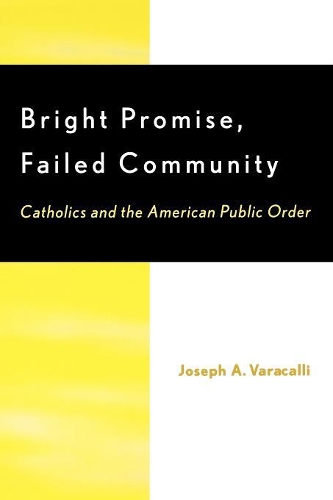 Бумажная книга «Bright Promise, Failed Community: Catholics and the American Public Order», автор Джозеф А. Варакалли - фото №1