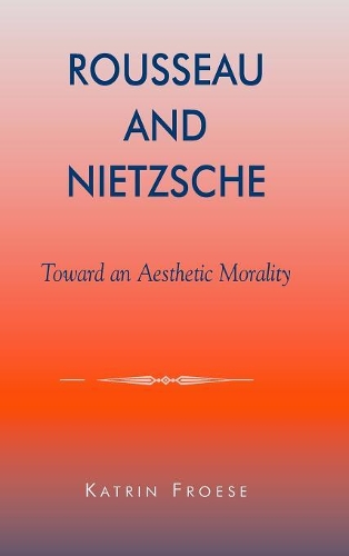 Паперова книга «Rousseau and Nietzsche: Toward an Aesthetic Morality», автор Катрін Фрозе - фото №1