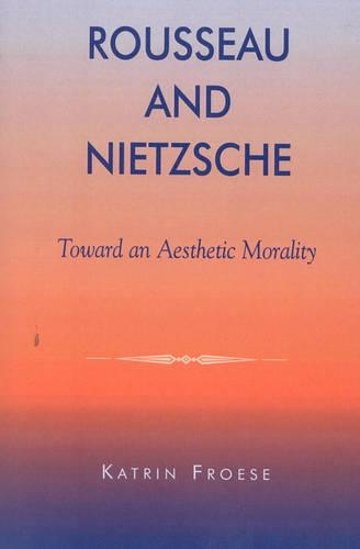Бумажная книга «Rousseau and Nietzsche: Toward an Aesthetic Morality», автор Катрин Фрозе - фото №1