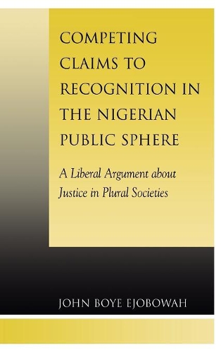 Бумажная книга «Competing Claims to Recognition in the Nigerian Public Sphere: A Liberal Argument about Justice in Plural Societies», автор Джон Бойе Эджобова - фото №1