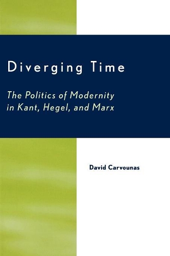 Бумажная книга «Diverging Time: The Politics of Modernity in Kant, Hegel, and Marx», автор Дэвид Карвунас - фото №1