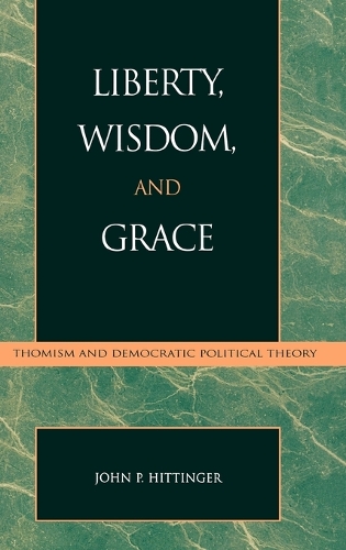 Бумажная книга «Liberty, Wisdom, and Grace: Thomism and Democratic Political Theory», автор Джон П. Хиттингер - фото №1