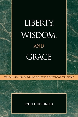Бумажная книга «Liberty, Wisdom, and Grace: Thomism and Democratic Political Theory», автор Джон П. Хиттингер - фото №1