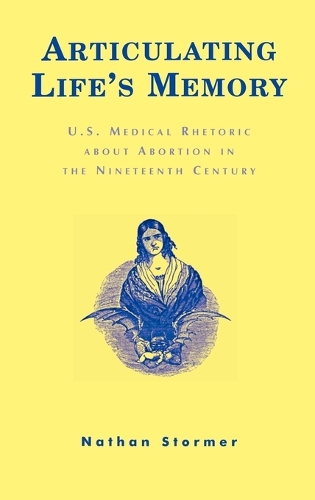 Бумажная книга «Articulating Life's Memory: U.S. Medical Rhetoric about Abortion in the Nineteenth Century», автор Натан Стормер - фото №1
