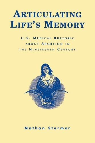 Бумажная книга «Articulating Life's Memory: U.S. Medical Rhetoric about Abortion in the Nineteenth Century», автор Натан Стормер - фото №1
