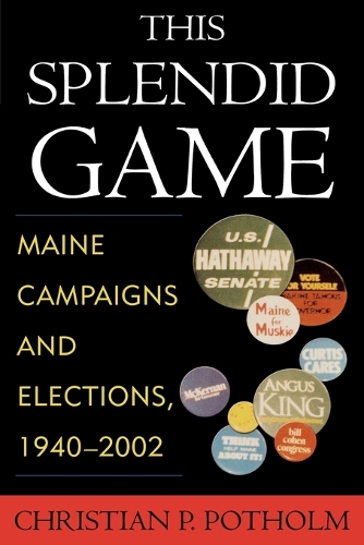 Паперова книга «This Splendid Game: Maine Campaigns and Elections, 1940-2002», автор Крістіан П. Потхолм - фото №1