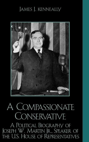 Бумажная книга «A Compassionate Conservative: A Political Biography of Joseph W. Martin, Jr., Speaker of the U.S. House of Representatives», автор Джеймс Дж. Кеннелли - фото №1