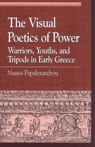 Бумажная книга «The Visual Poetics of Power: Warriors, Youths, and Tripods in Early Greece», автор Нассос Папалександру - фото №1