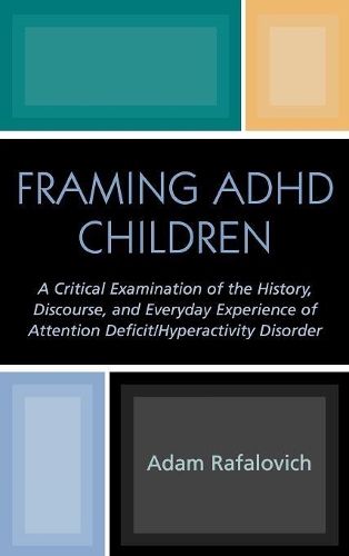 Бумажная книга «Framing ADHD Children: A Critical Examination of the History, Discourse, and Everyday Experience of Attention Deficit/Hyperactivity Disorder», автор Адам Рафалович - фото №1