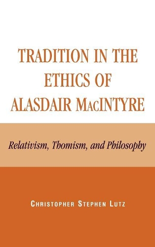 Бумажная книга «Tradition in the Ethics of Alasdair MacIntyre: Relativism, Thomism, and Philosophy», автор Кристофер Стивен Лутц - фото №1