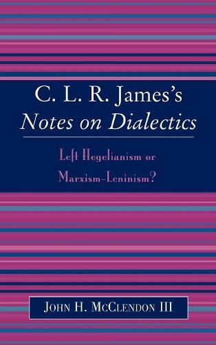 Бумажная книга «CLR James's Notes on Dialectics: Left Hegelianism or Marxism-Leninism?», автор Джон Х. Макклендон - фото №1