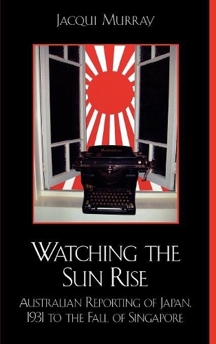 Бумажная книга «Watching the Sun Rise: Australian Reporting of Japan, 1931 to the Fall of Singapore», автор Жаки Мюррей - фото №1
