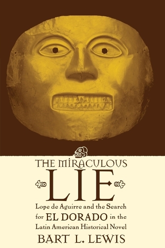 Paper book «The Miraculous Lie: Lope De Aguirre and the Search for El Dorado in the Latin American Historical Novel», author Bart L. Lewis - фото №1