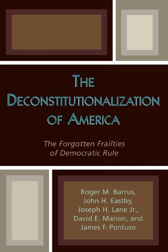 Бумажная книга «The Deconstitutionalization of America: The Forgotten Frailties of Democratic Rule», авторов Дэвид Э. Марион, Джеймс Ф. Понтусо, Джон Х. Истби, Джозеф Х. Лейн, Роджер М. Баррус - фото №1