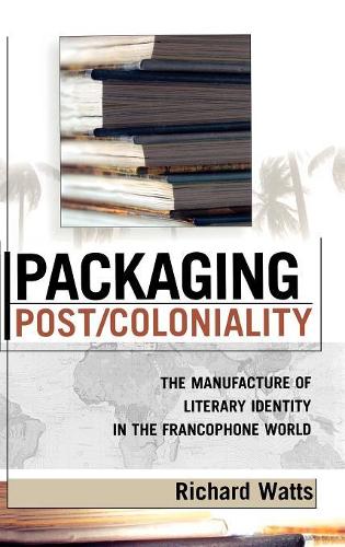 Бумажная книга «Packaging Post/Coloniality: The Manufacture of Literary Identity in the Francophone World», автор Ричард Уоттс - фото №1