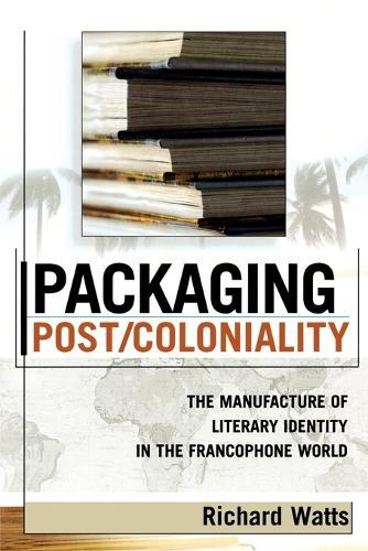Бумажная книга «Packaging Post/Coloniality: The Manufacture of Literary Identity in the Francophone World», автор Ричард Уоттс - фото №1