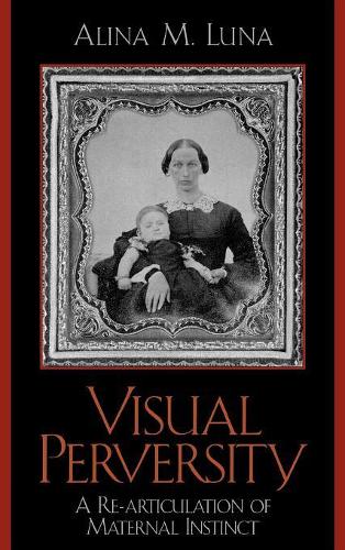 Паперова книга «Visual Perversity: A Re-articulation of Maternal Instinct», автор Аліна М. Луна - фото №1