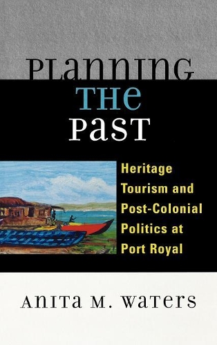 Паперова книга «Planning the Past: Heritage Tourism and Post-Colonial Politics at Port Royal», автор Аніта М. Уотерс - фото №1