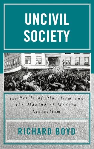 Бумажная книга «Uncivil Society: The Perils of Pluralism and the Making of Modern Liberalism», автор Ричард Бойд - фото №1