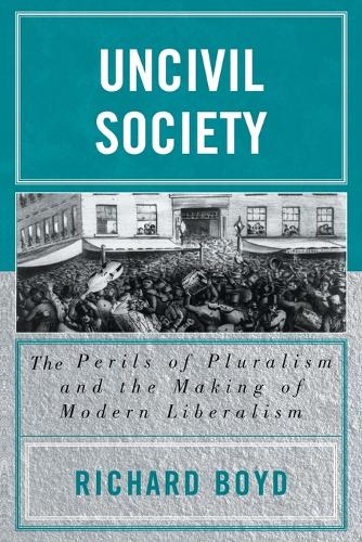 Бумажная книга «Uncivil Society: The Perils of Pluralism and the Making of Modern Liberalism», автор Ричард Бойд - фото №1