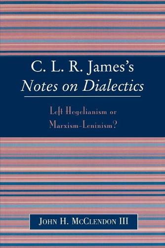 Бумажная книга «CLR James's Notes on Dialectics: Left Hegelianism or Marxism-Leninism?», автор Джон Х. Макклендон - фото №1