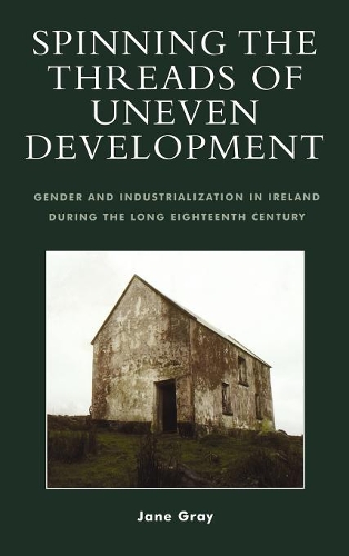 Бумажная книга «Spinning the Threads of Uneven Development: Gender and Industrialization in Ireland During the Long Eighteenth Century», автор Джейн Грей - фото №1