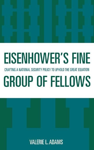 Бумажная книга «Eisenhower's Fine Group of Fellows: Crafting a National Security Policy to Uphold the Great Equation», автор Валери Л. Адамс - фото №1