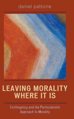 Бумажная книга «Leaving Morality Where It Is: Contingency and the Particularistic Approach to Morality», автор Даниэль Патроне - фото №1