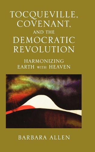 Паперова книга «Tocqueville, Covenant, and the Democratic Revolution: Harmonizing Earth with Heaven», автор Барбара Аллен - фото №1