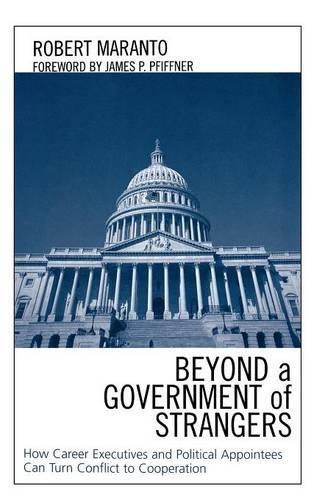 Бумажная книга «Beyond a Government of Strangers: How Career Executives and Political Appointees Can Turn Conflict to Cooperation», автор Роберт Маранто - фото №1