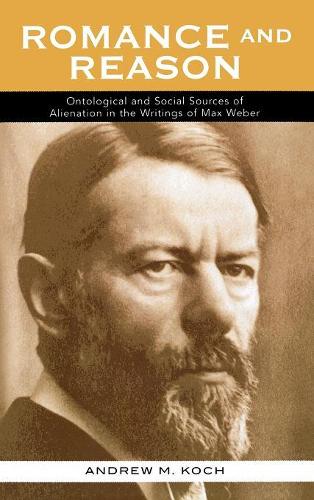 Бумажная книга «Romance and Reason: Ontological and Social Sources of Alienation in the Writings of Max Weber», автор Эндрю М. Кох - фото №1
