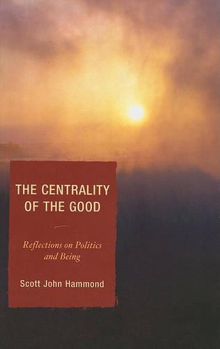 Паперова книга «The Centrality of the Good: Reflections on Politics and Being», автор Скотт Джон Хаммонд - фото №1