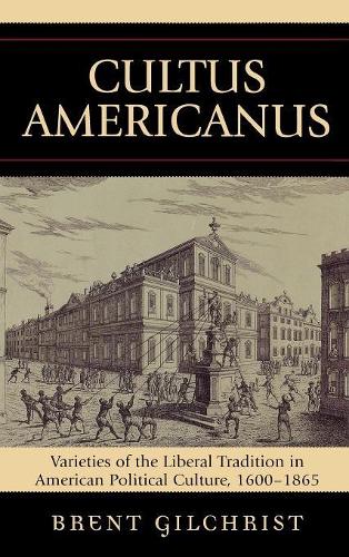 Бумажная книга «Cultus Americanus: Varieties of the Liberal Tradition in American Political Culture, 1600-1865», автор Брент Гилкрист - фото №1