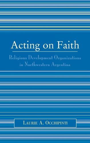 Бумажная книга «Acting on Faith: Religious Development Organizations in Northwestern Argentina», автор Лори А. Оккипинти - фото №1