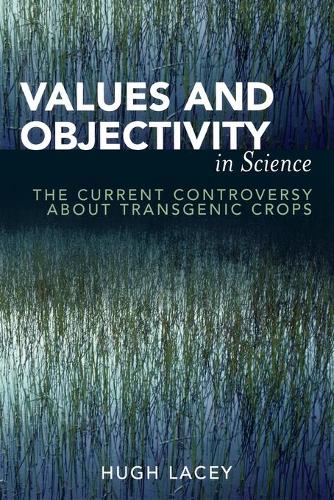Бумажная книга «Values and Objectivity in Science: The Current Controversy about Transgenic Crops», автор Хью Лейси - фото №1