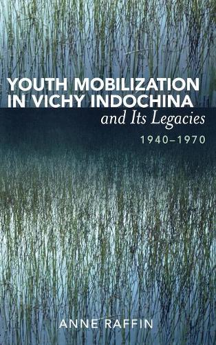 Бумажная книга «Youth Mobilization in Vichy Indochina and Its Legacies, 1940 to 1970», автор Энн Раффин - фото №1