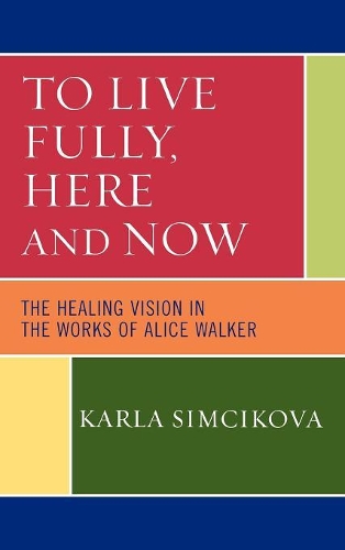 Бумажная книга «To Live Fully, Here and Now: The Healing Vision in the Works of Alice Walker», автор Карла Симчикова - фото №1