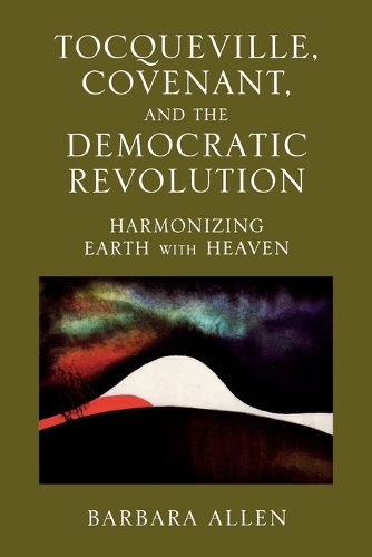 Паперова книга «Tocqueville, Covenant, and the Democratic Revolution: Harmonizing Earth with Heaven», автор Барбара Аллен - фото №1
