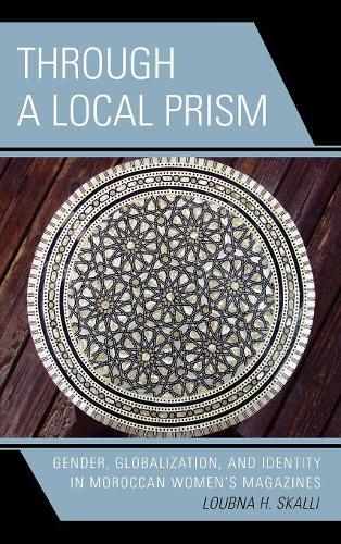 Бумажная книга «Through a Local Prism: Gender, Globalization, and Identity in Moroccan Women's Magazines», автор Лубна Х. Скалли - фото №1