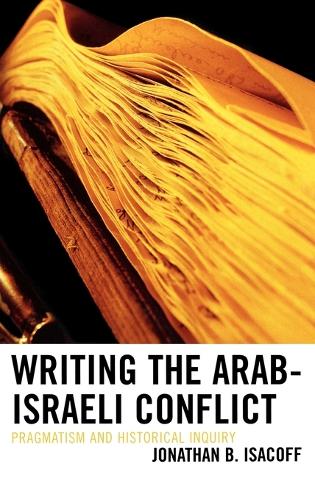 Бумажная книга «Writing the Arab-Israeli Conflict: Pragmatism and Historical Inquiry», автор Джонатан Б. Исакофф - фото №1