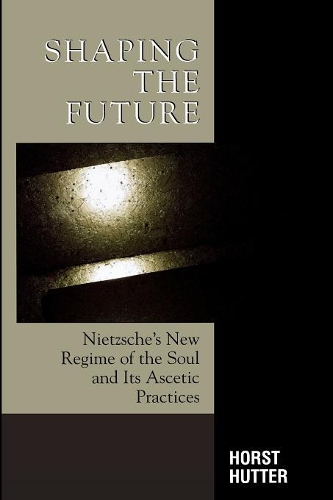 Бумажная книга «Shaping the Future: Nietzsche's New Regime of the Soul and Its Ascetic Practices», автор Хорст Хуттер - фото №1
