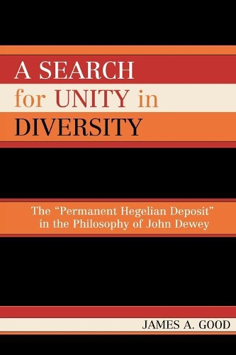 Бумажная книга «A Search for Unity in Diversity: The 'Permanent Hegelian Deposit' in the Philosophy of John Dewey», автор Джеймс А. Гуд - фото №1