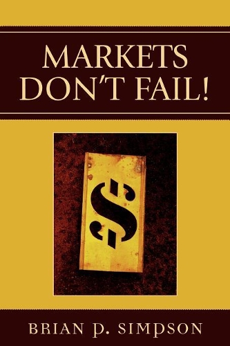 Бумажная книга «Markets Don't Fail!», автор Брайан П. Симпсон - фото №1