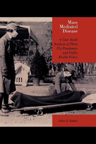Паперова книга «Mass Mediated Disease: A Case Study Analysis of Three Flu Pandemics and Public Health Policy», автор Дебра Е. Блейклі - фото №1